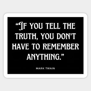 Mark Twain - If you tell the truth, you don't have to remember anything. Magnet
